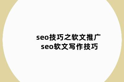 seo技巧之软文推广 seo软文写作技巧